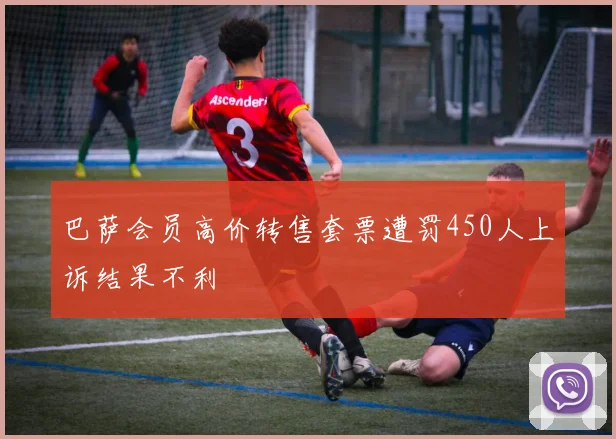 巴萨会员高价转售套票遭罚450人上诉结果不利