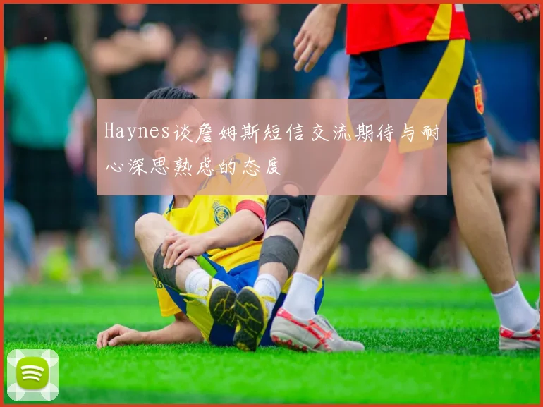 Haynes谈詹姆斯短信交流期待与耐心深思熟虑的态度