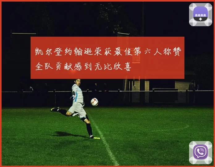 凯尔登约翰逊荣获最佳第六人称赞全队贡献感到无比欣喜